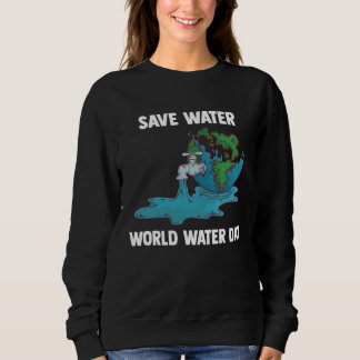Sweatshirt International World Water day Save Water World Wat