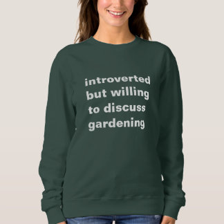 Sweatshirt introverted but willing to discuss gardening