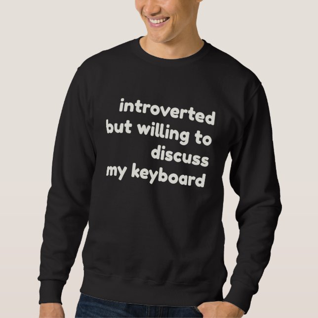 Sweatshirt Introverted Willing to Discuss My Keyboard  Introv (Devant)