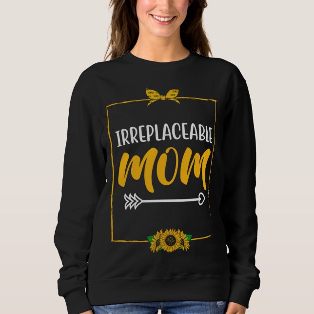 Sweatshirt Irreplaceable Mom Mother s Day Motivational Quote  (Devant)