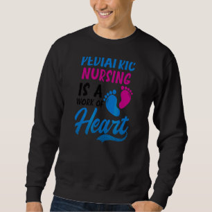 Sweatshirt Is A Work of Heart Pediatric Nurse