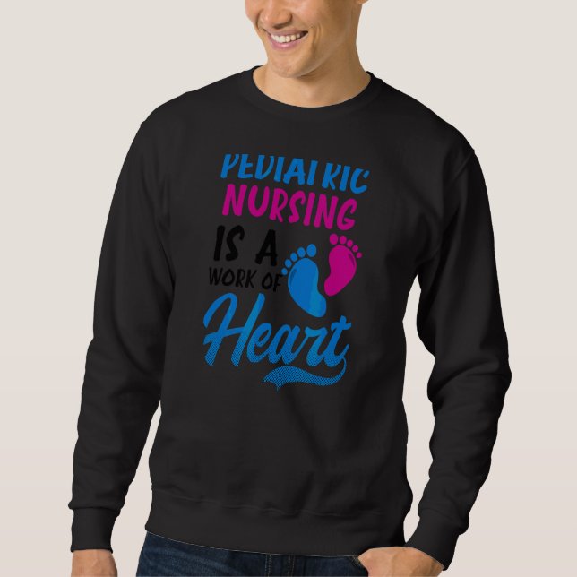 Sweatshirt Is A Work of Heart Pediatric Nurse (Devant)