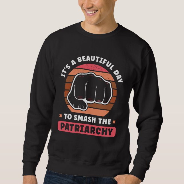 Sweatshirt It s A Beautiful Day To Smash The Patriarchy Femin (Devant)