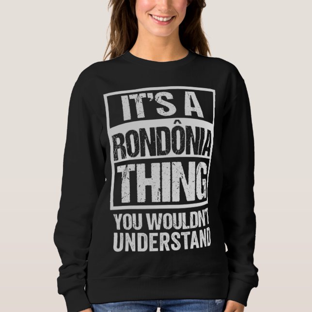 Sweatshirt It s A Rondônia Thing You Wouldn t Understand Braz (Devant)