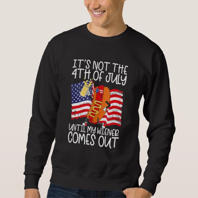 Sweatshirt It s Not The 4th Of July Until My Weiner Comes Out (Devant)
