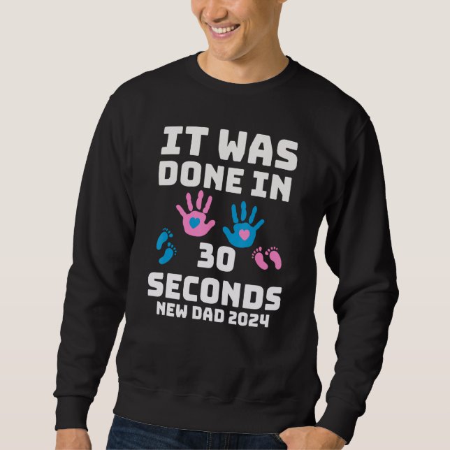 Sweatshirt It Was Done In 30 Seconds  New Dad 2024 Pregnancy (Devant)