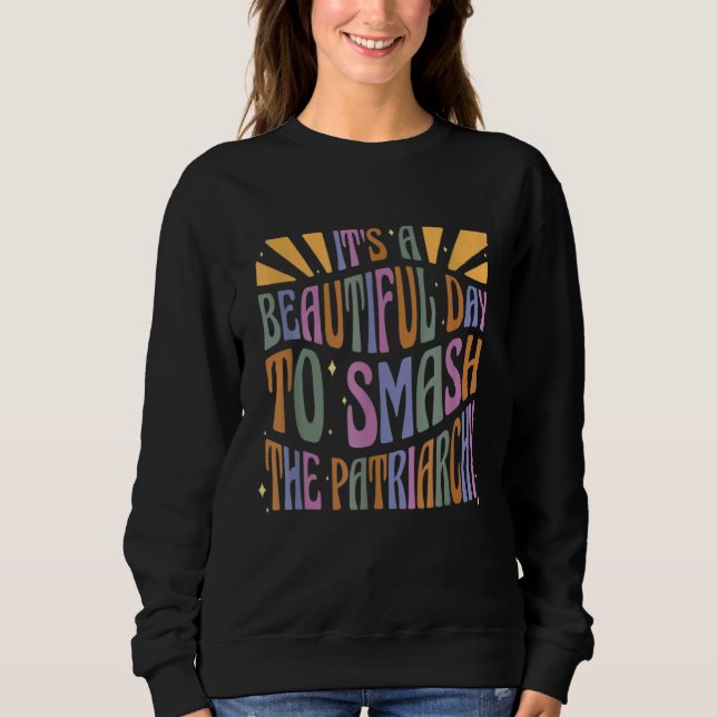 Sweatshirt It's A Beautiful Day To Smash The Patriarchy Femin (Devant)