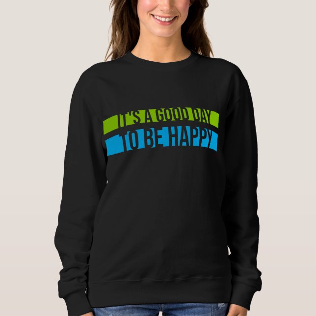 Sweatshirt It's a Good Day to be Happy Positive Vibes Quote (Devant)