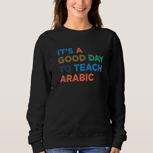 Sweatshirt It's A Good Day To Teach Professor Arabic Teacher  (Devant)