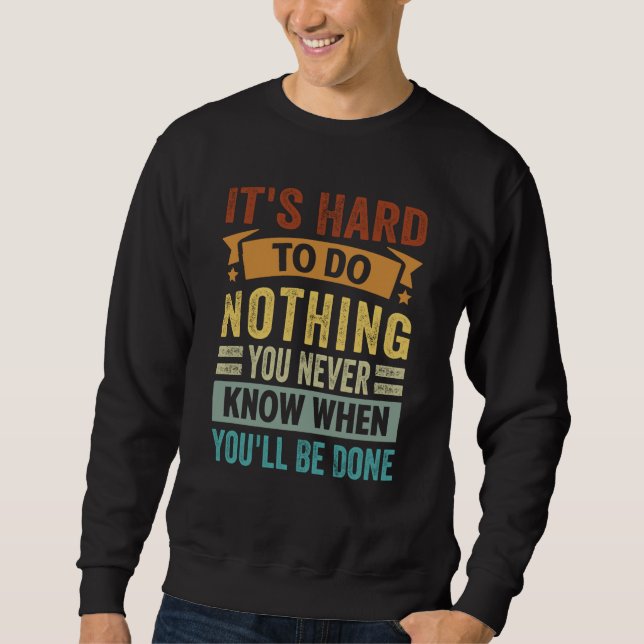 Sweatshirt It's Hard To Do Nothing You Never Know When You'll (Devant)