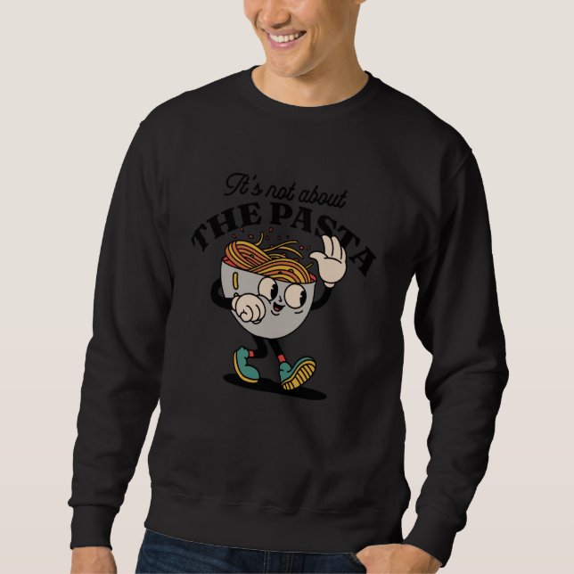 Sweatshirt Its Not About The Pasta Funny Retro Cartoon Pasta  (Devant)