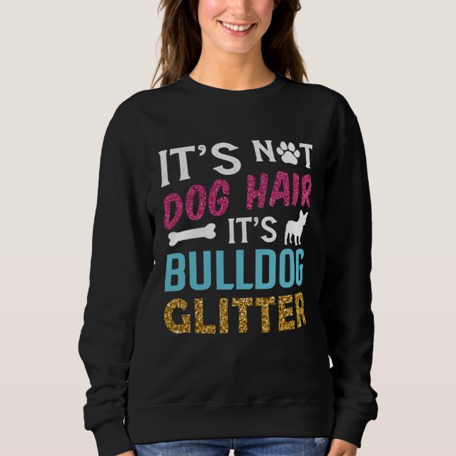 Sweatshirt Its Not Dog Hair Its Bulldog Glitter Frenchie Bull (Devant)