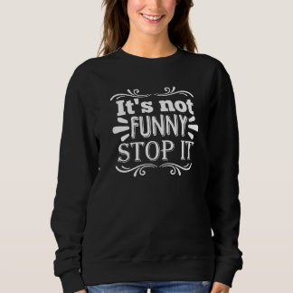Sweatshirt It's Not Funny Stop It Graphic Tee For Women and M