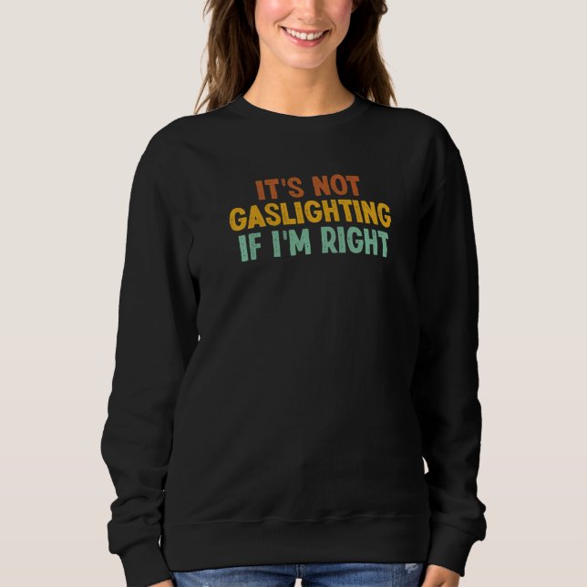 Sweatshirt It's Not Gaslighting If I'm Right Humor Sarcastic (Devant)