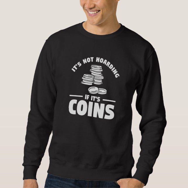 Sweatshirt It's Not Hoarding If It's Coins Coin Collector   (Devant)