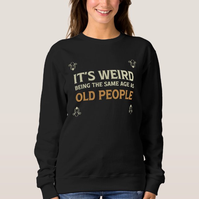Sweatshirt It's Weird Being The Same Age As Old People  1 (Devant)