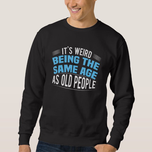 Sweatshirt It's Weird Being The Same Age As Old People Funny (Devant)