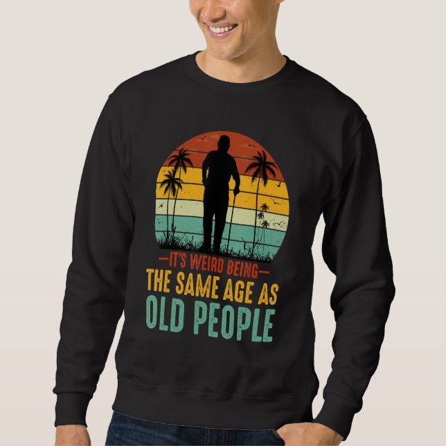Sweatshirt It's Weird Being The Same Age As Old People Sarcas (Devant)