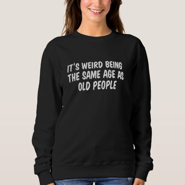 Sweatshirt Itu2019s Étrange Étant Le Même Âge Que Les Personn (Devant)
