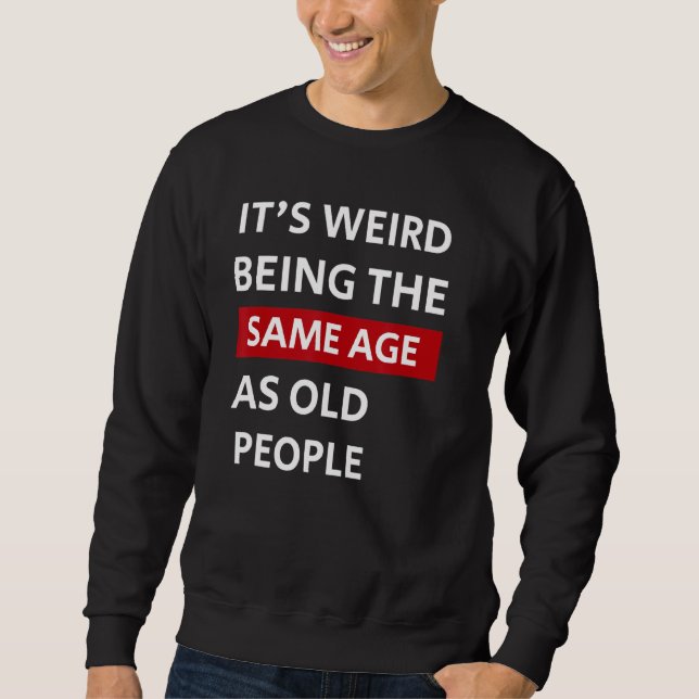 Sweatshirt Itu2019s Étrange Étant Le Même Âge Que Les Personn (Devant)