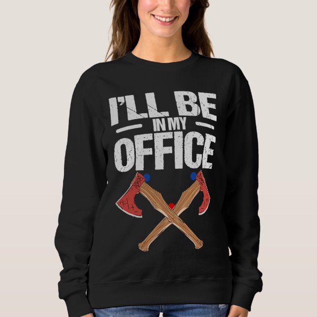 Sweatshirt Iu2019ll be in my office Quote for an Axe thrower (Devant)