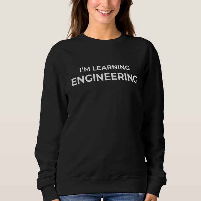 Sweatshirt Iu2019m Learning Engineering Funny School (Science (Devant)