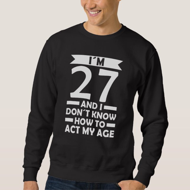 Sweatshirt J´ai 27 ans Je ne sais pas comment faire mon âge C (Devant)