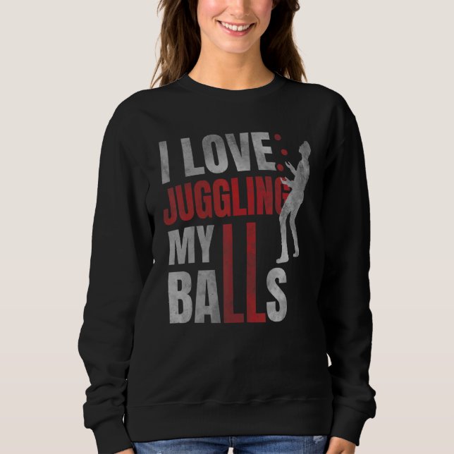 Sweatshirt J'adore Jongler Avec Mes Balles  Humour De Cirque  (Devant)
