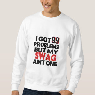 Sweatshirt J'Ai 99 Problèmes Mais Mon Swag N'Est Pas Un T-shi