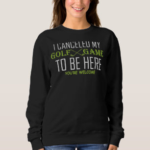 Sweatshirt J'Ai Annulé Mon Jeu De Golf Pour Être Ici Golfing