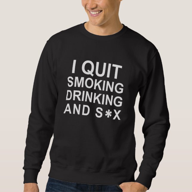 Sweatshirt J'ai arrêté de fumer de boire et s x Citation (Devant)