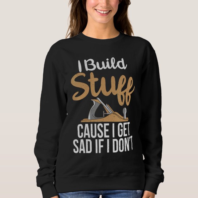 Sweatshirt J'ai construit des trucs parce que je deviens tris (Devant)