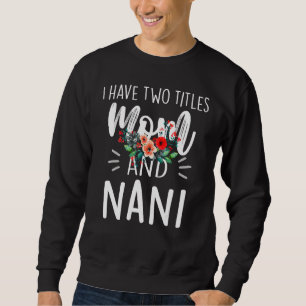 Sweatshirt J'Ai Deux Titres Maman Et Nani Je Les Roche Tous L