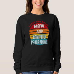 Sweatshirt J'Ai Deux Titres Maman Et Programmeur Informatique