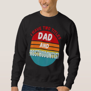 Sweatshirt J'Ai Deux Titres Papa Et Prosthodontiste
