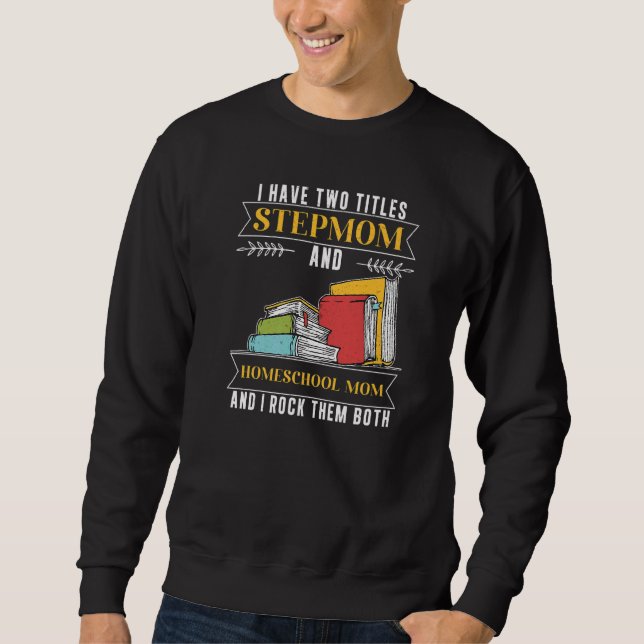 Sweatshirt J'Ai Deux Titres StepMom Et Homeschool Maman (Devant)