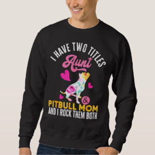 Sweatshirt J'Ai Deux Titres Tante Et Pitbull Maman Et Moi Roc