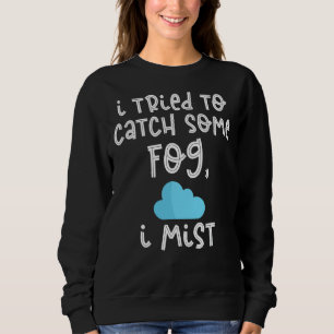 Sweatshirt J'Ai Essayé D'Attraper Du Brouillard En Météorolog