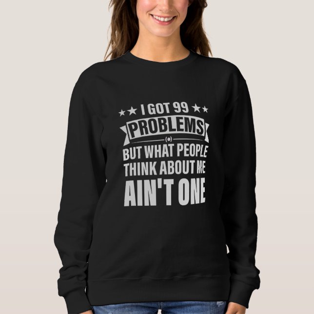 Sweatshirt J'Ai Eu 99 Problèmes Mais Ce Que Les Gens Pensent  (Devant)