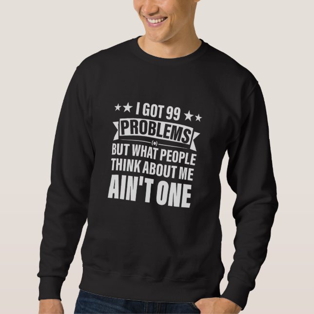 Sweatshirt J'Ai Eu 99 Problèmes Mais Ce Que Les Gens Pensent  (Devant)