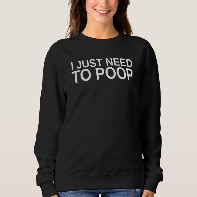 Sweatshirt J'ai juste besoin de faire caca Pun de mot Sarcasm (Devant)