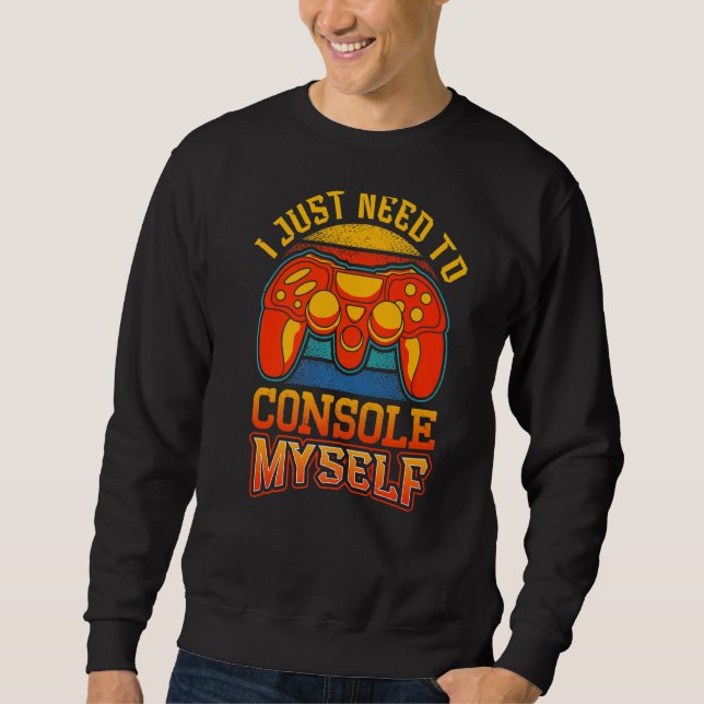 Sweatshirt J'Ai Juste Besoin De Me Console Jeux Vidéo Game Ga (Devant)