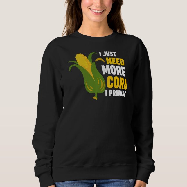 Sweatshirt J'ai juste besoin de plus de maïs Je promets Corn  (Devant)