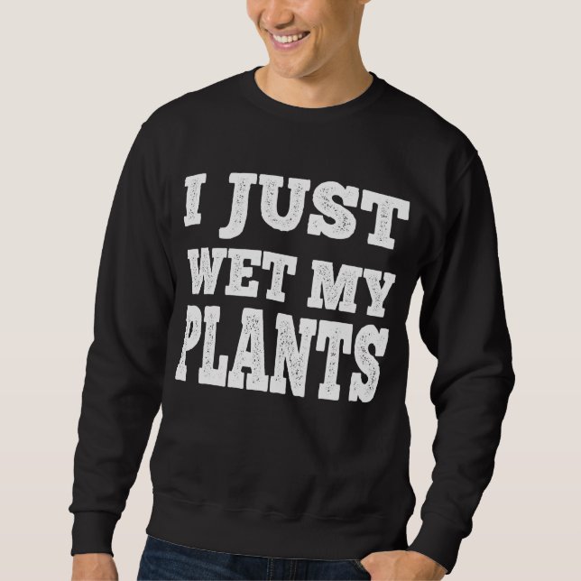 Sweatshirt J'Ai Juste Mu Un Jeu Drôle De Jardinage À Mes Plan (Devant)