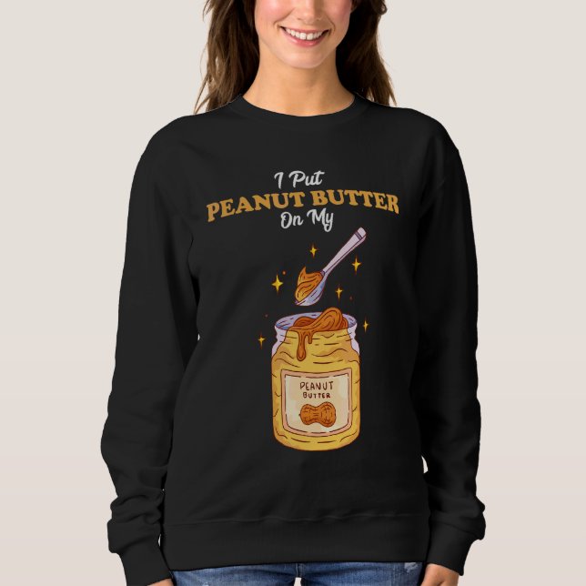 Sweatshirt J'Ai Mis Du Beurre D'Arachide Sur Mon Beurre De Be (Devant)