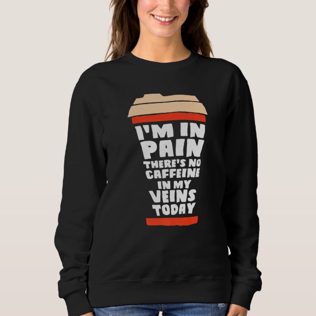Sweatshirt J'Ai Peur Il N'Y A Pas De Caféine Dans Mes Veines  (Devant)