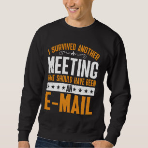 Sweatshirt J'Ai Survécu À Une Réunion Qui Aurait Dû Être Un E