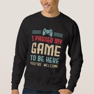 Sweatshirt J'ai suspendu mon jeu pour être ici Vous êtes Bien