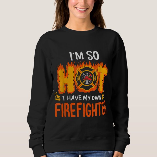 Sweatshirt J'ai tellement chaud que j'ai mon propre pompier (Devant)