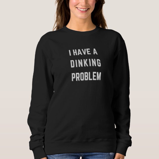 SWEATSHIRT J'AI UN PROBLÈME DE DINKING PICKLEBALL SPORT PICKL (Devant)